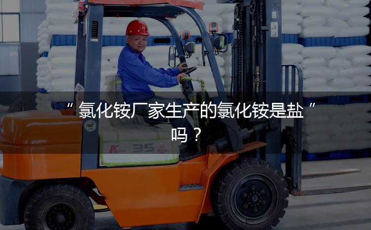 氯化銨廠家生產(chǎn)的氯化銨是鹽嗎？