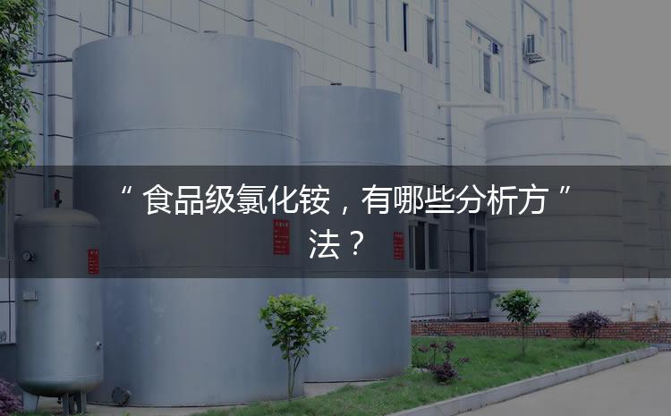 食品級(jí)氯化銨，有哪些分析方法？